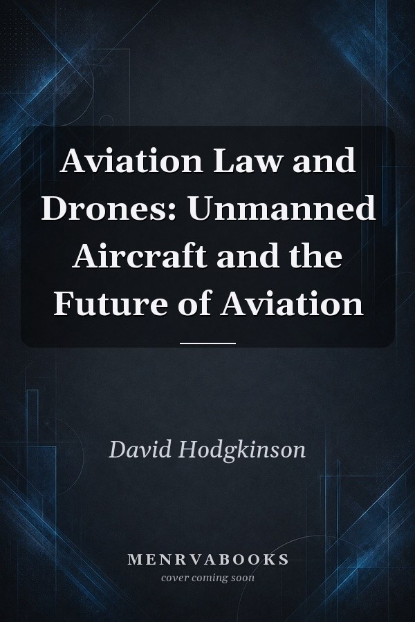 Aviation Law and Drones: Unmanned Aircraft and the Future of Aviation