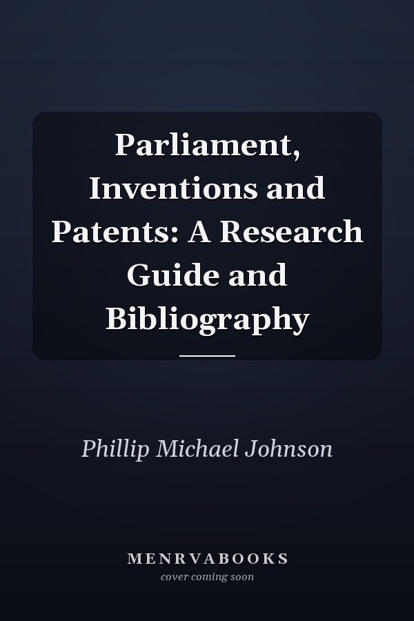 Parliament, Inventions and Patents: A Research Guide and Bibliography