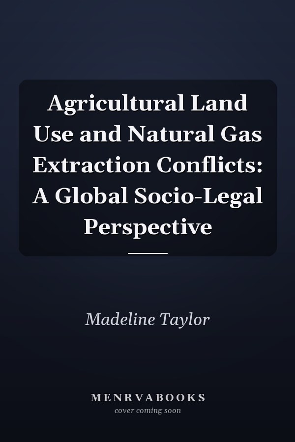 Agricultural Land Use and Natural Gas Extraction Conflicts: A Global Socio-Legal Perspective