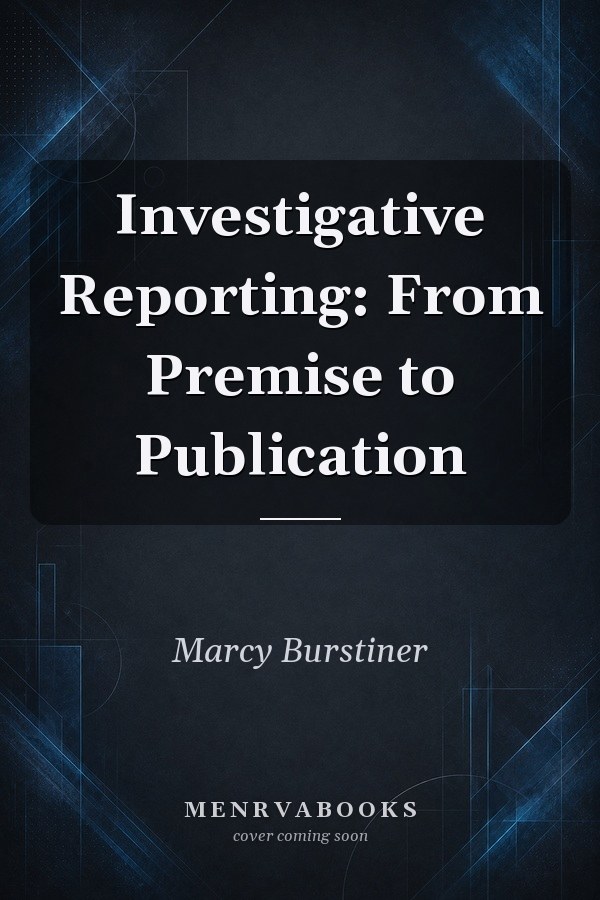 Investigative Reporting: From Premise to Publication