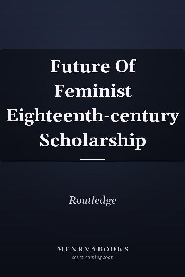 21st Century Feminist Scholarship and 18th Century Women's Writing: Beyond Recovery