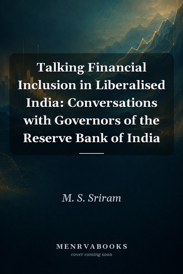 Talking Financial Inclusion in Liberalised India: Conversations with Governors of the Reserve Bank of India