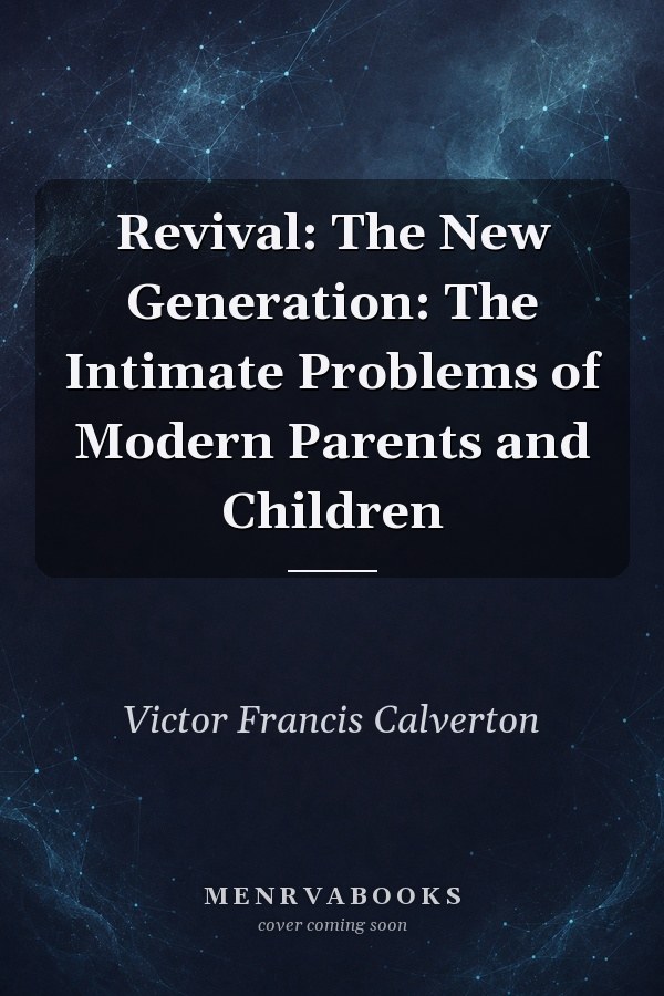 Revival: The New Generation: The Intimate Problems of Modern Parents and Children