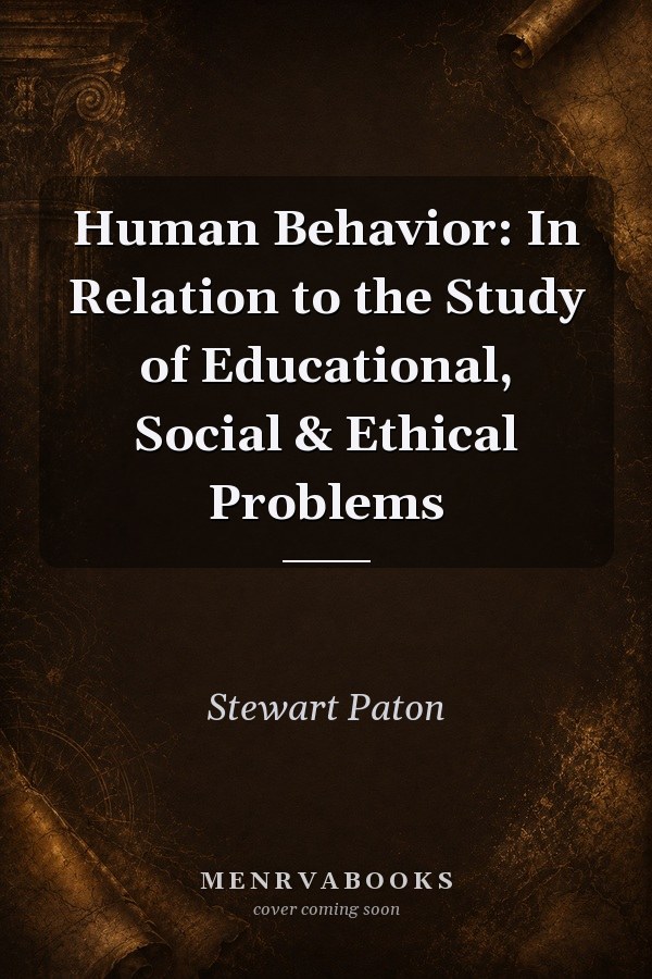Human Behavior: In Relation to the Study of Educational, Social & Ethical Problems