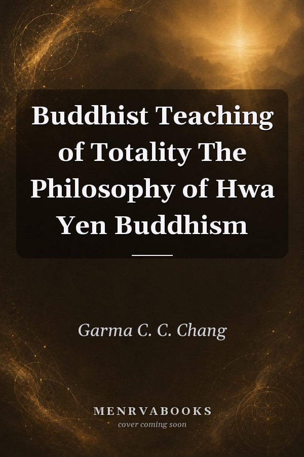 The Buddhist Teaching of Totality: The Philosophy of Hwa Yen Buddhism