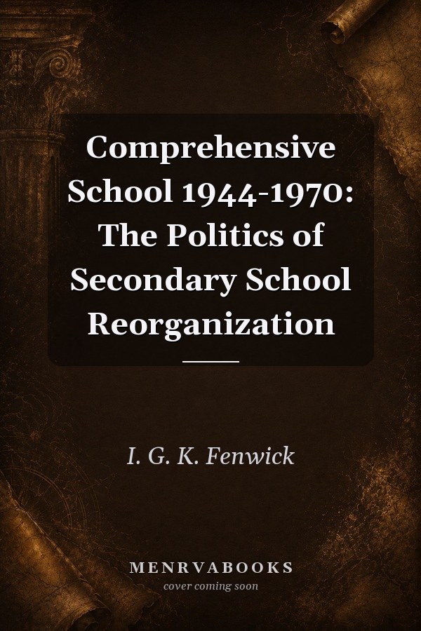 Comprehensive School 1944-1970: The Politics of Secondary School Reorganization