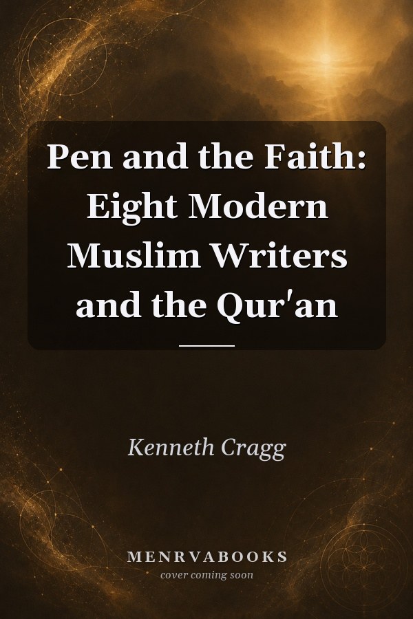 Pen and the Faith: Eight Modern Muslim Writers and the Qur'an
