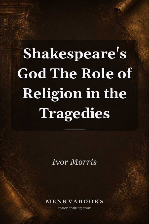 Shakespeare's God: The Role of Religion in the Tragedies