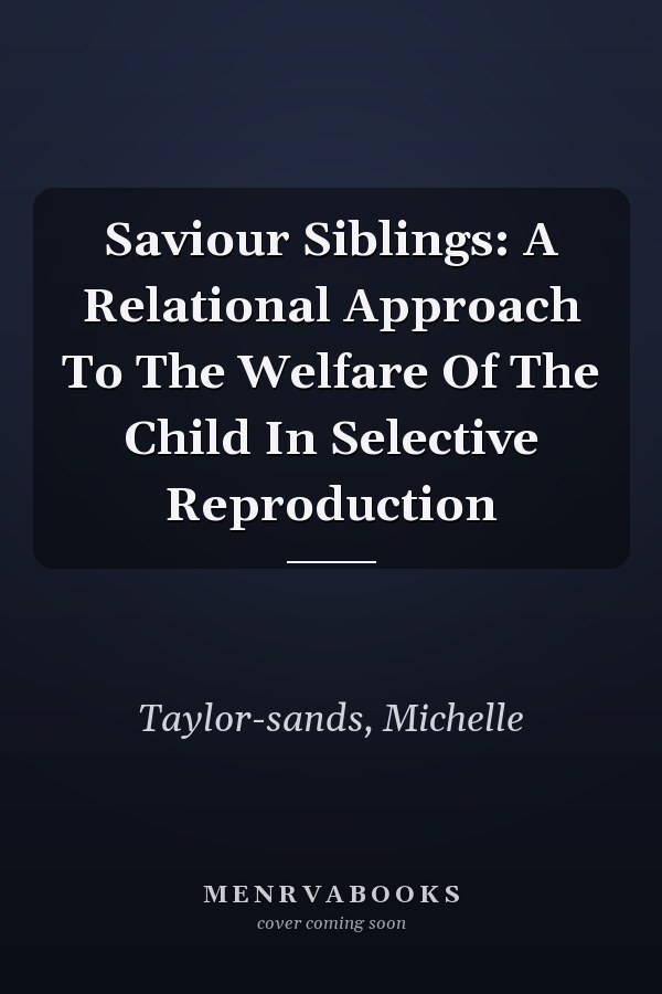 Saviour Siblings: A Relational Approach To The Welfare Of The Child In Selective Reproduction