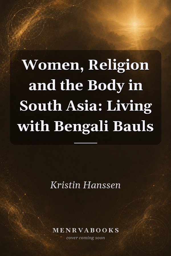 Women, Religion and the Body in South Asia: Living with Bengali Bauls