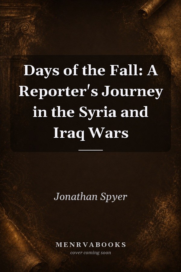 Days of the Fall: A Reporter's Journey in the Syria and Iraq Wars