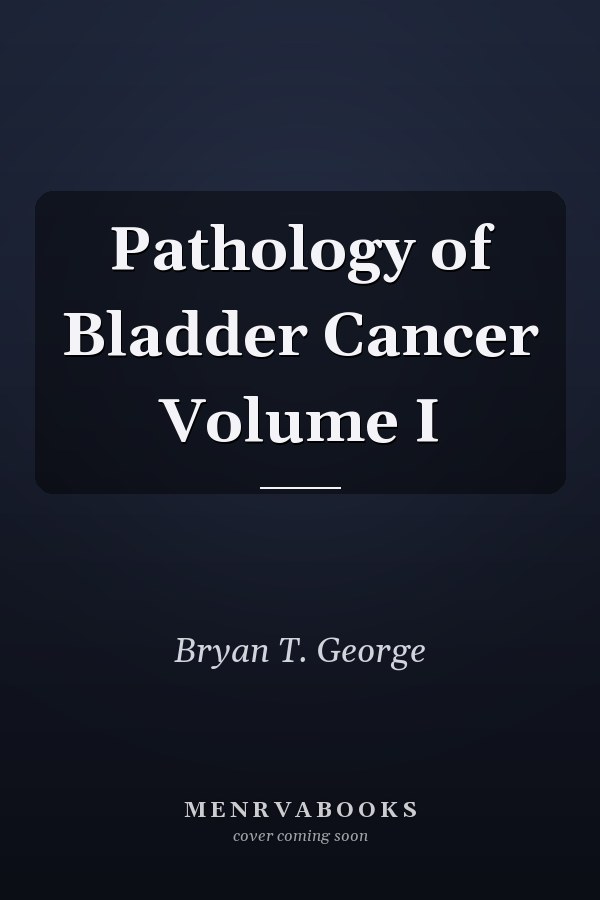 Pathology of Bladder Cancer: Volume I