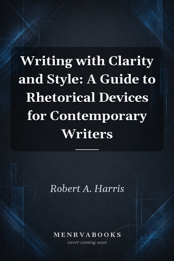 Writing with Clarity and Style: A Guide to Rhetorical Devices for Contemporary Writers