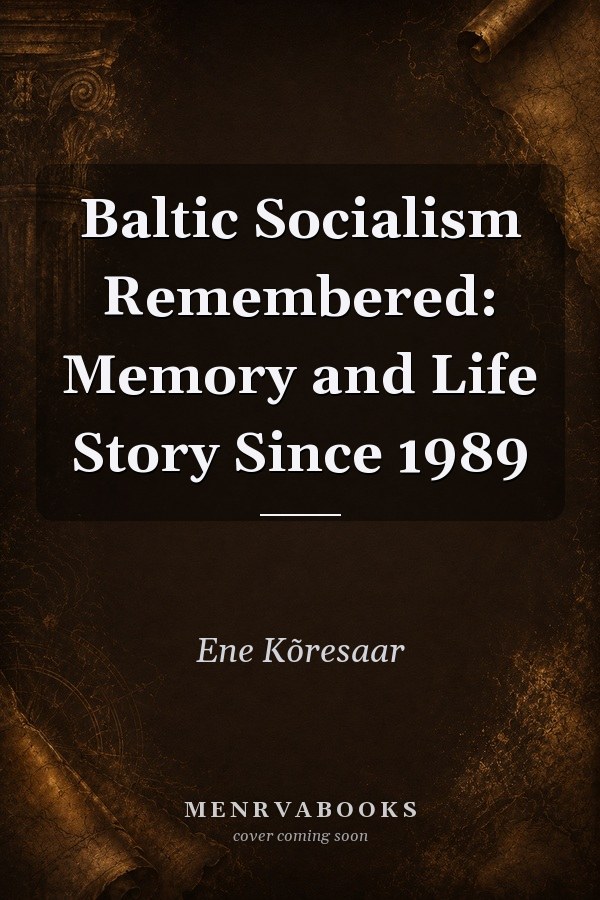Baltic Socialism Remembered: Memory and Life Story Since 1989