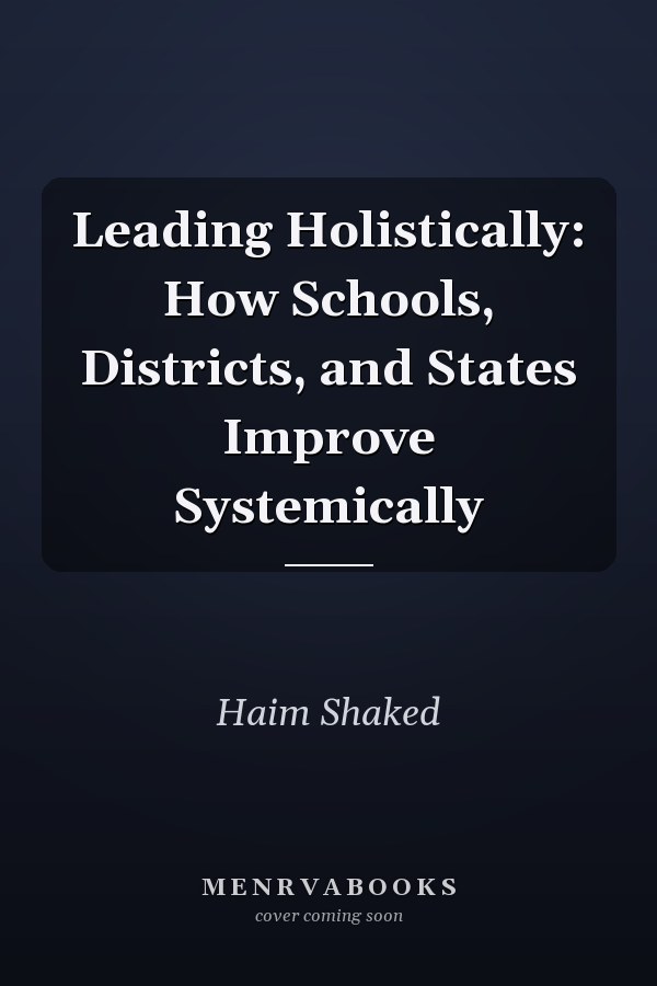 Leading Holistically: How Schools, Districts, and States Improve Systemically