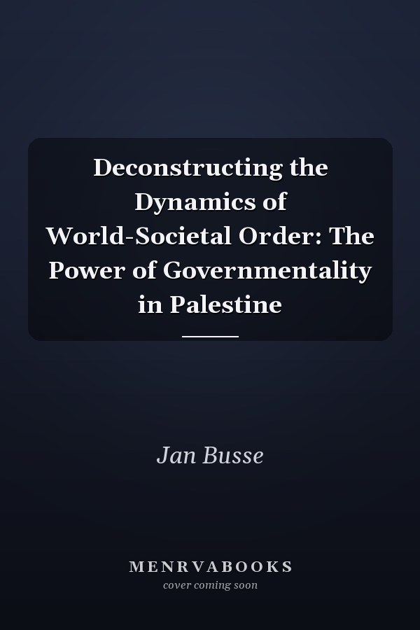 Deconstructing the Dynamics of World-Societal Order: The Power of Governmentality in Palestine