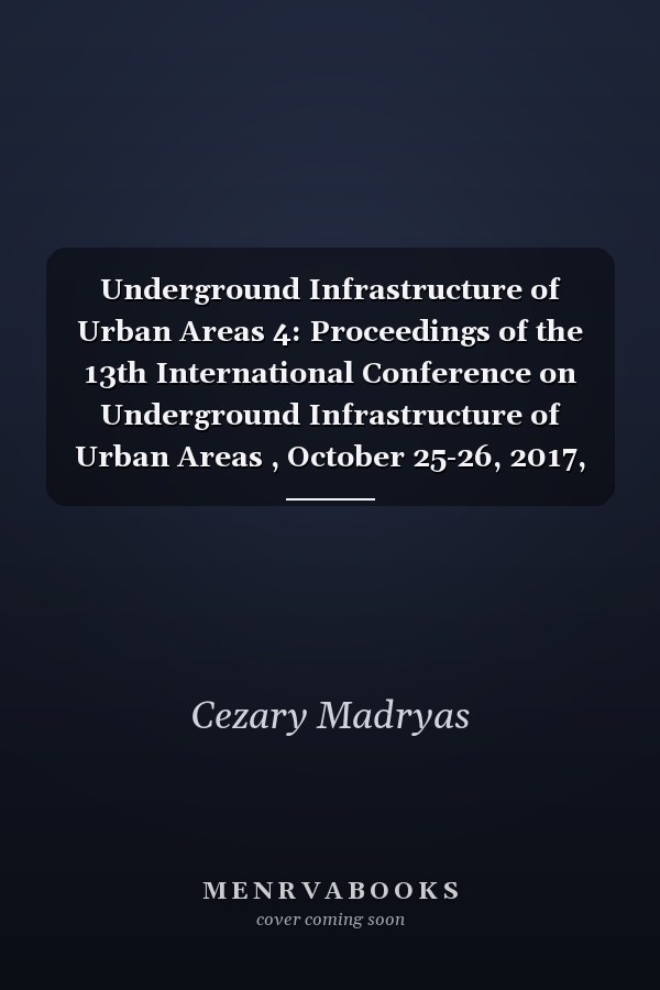 Underground Infrastructure of Urban Areas 4: Proceedings of the 13th International Conference on Underground Infrastructure of Urban Areas