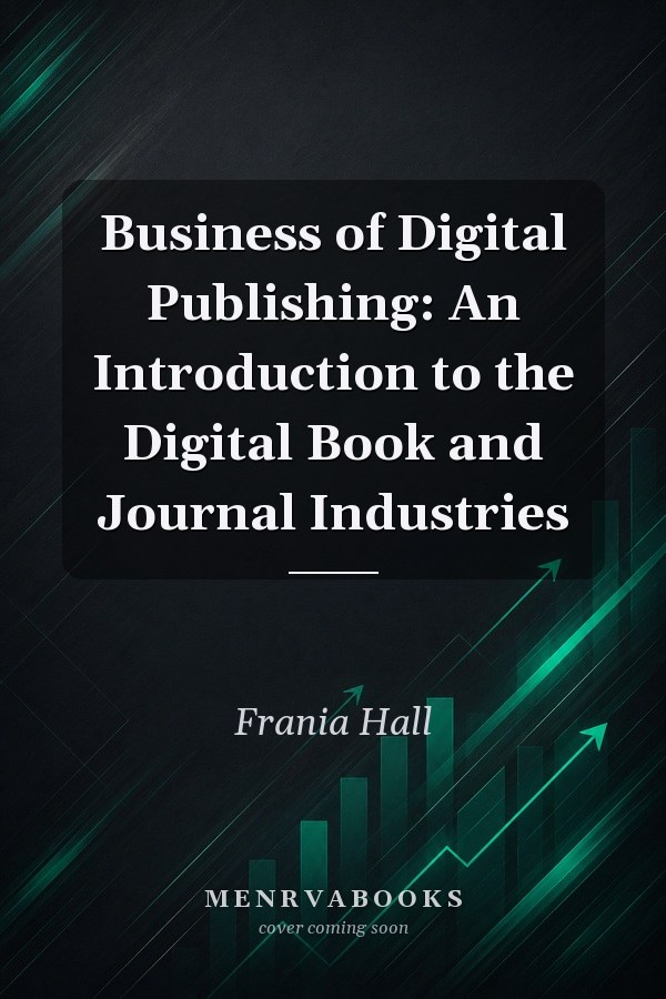 Business of Digital Publishing: An Introduction to the Digital Book and Journal Industries