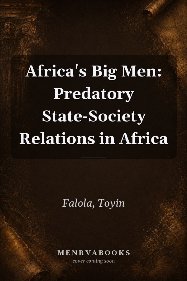 Africa's Big Men: Predatory State-Society Relations in Africa