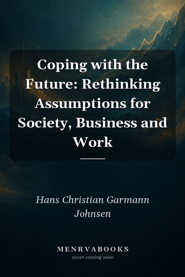 Coping with the Future: Rethinking Assumptions for Society, Business and Work