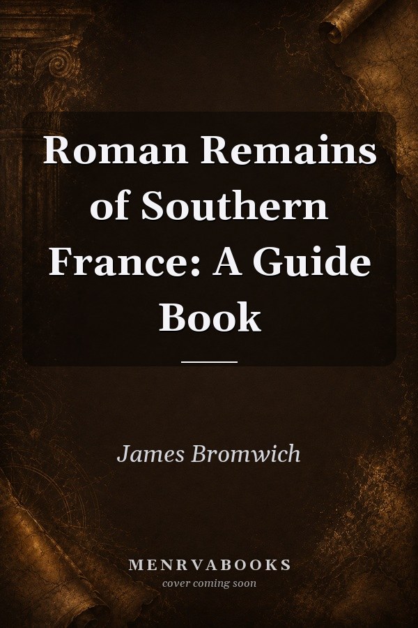 Roman Remains of Southern France: A Guide Book