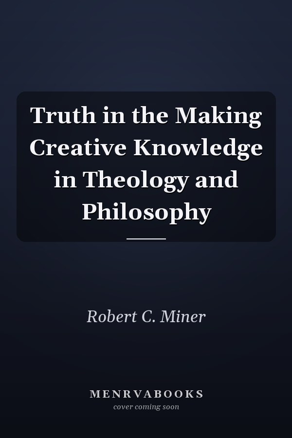 Truth in the Making Creative Knowledge in Theology and Philosophy
