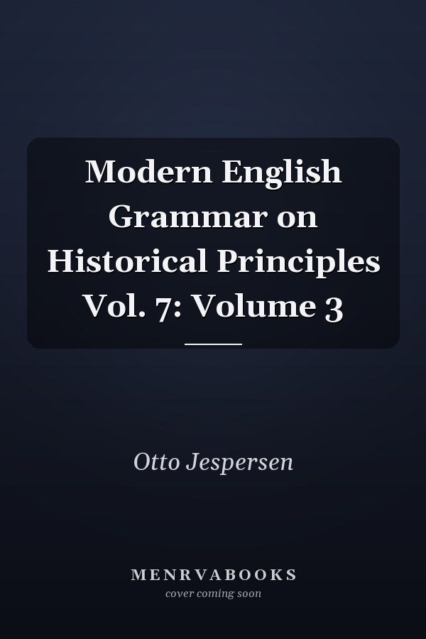 Modern English Grammar on Historical Principles: Volume 3