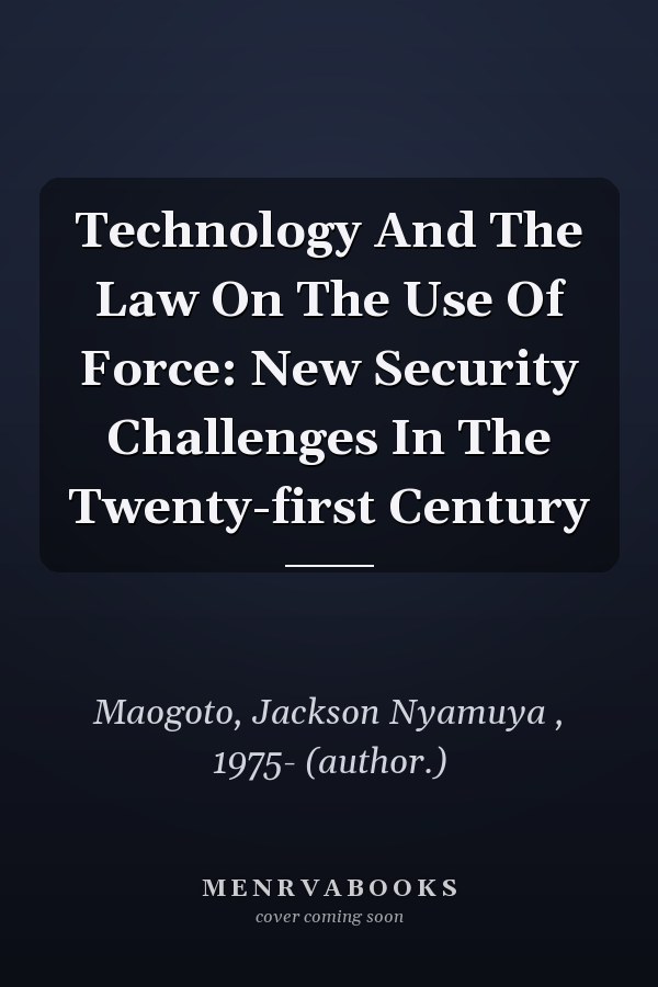 Technology and the Law on the Use of Force: New Security Challenges in the Twenty-first Century