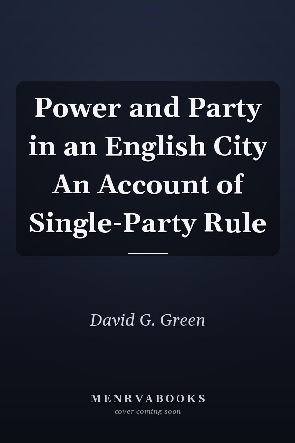 Power and Party in an English City: An Account of Single-Party Rule