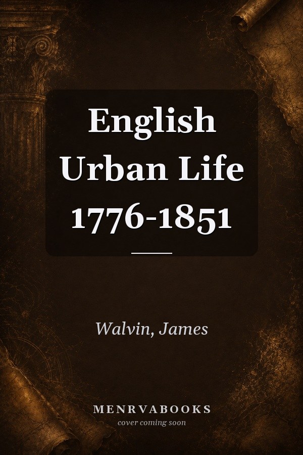 English Urban Life 1776-1851
