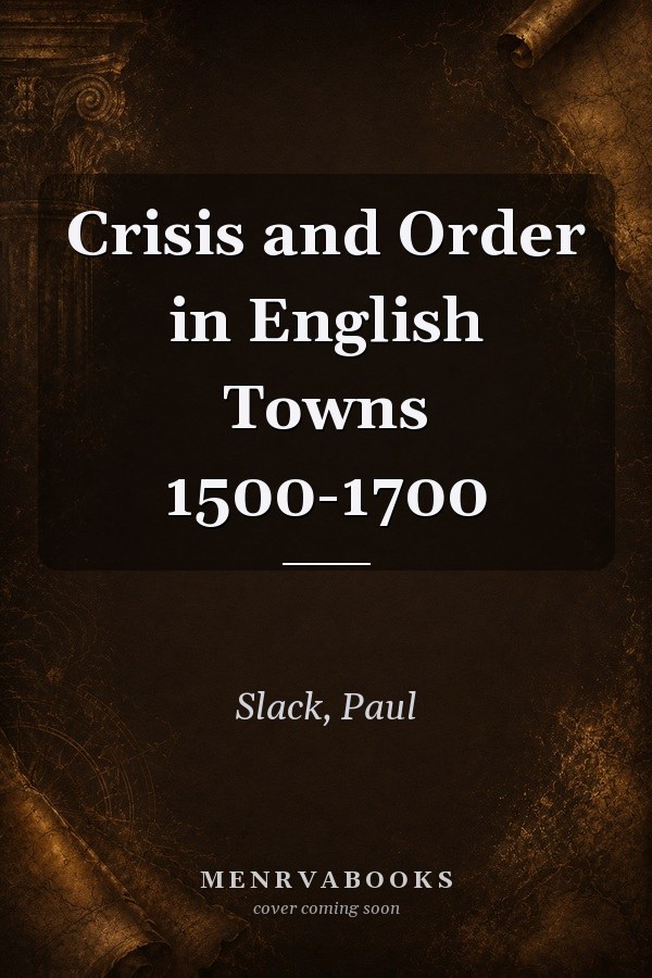Crisis and Order in English Towns 1500-1700
