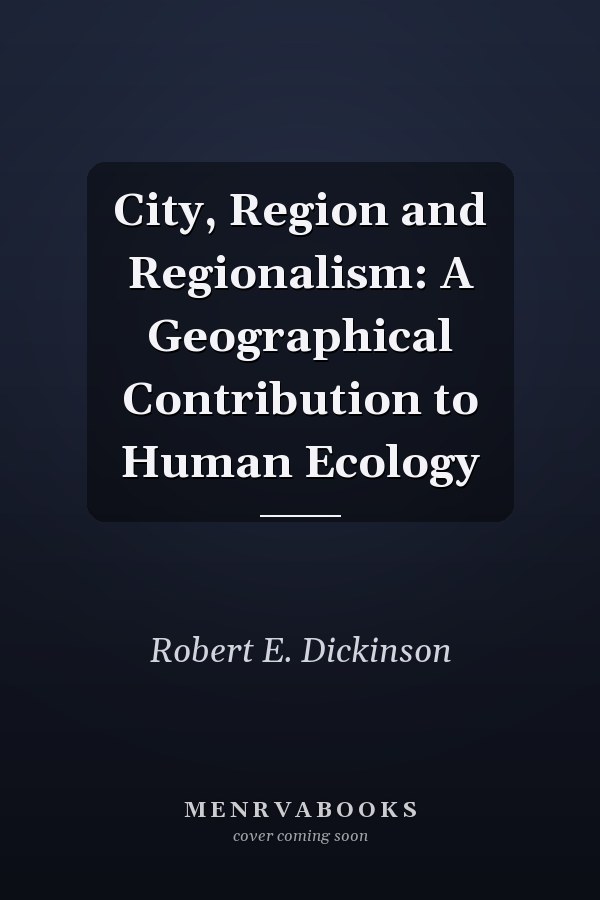 City, Region and Regionalism: A Geographical Contribution to Human Ecology