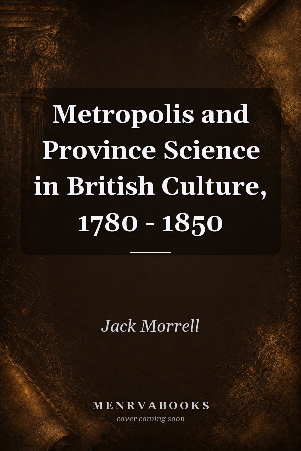 Metropolis and Province: Science in British Culture, 1780-1850