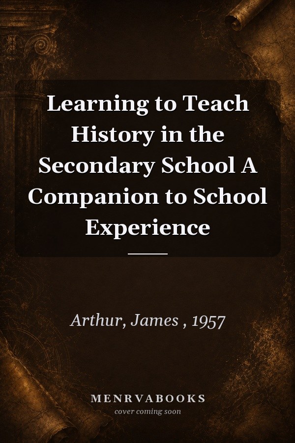 Learning to Teach History in the Secondary School: A Companion to School Experience