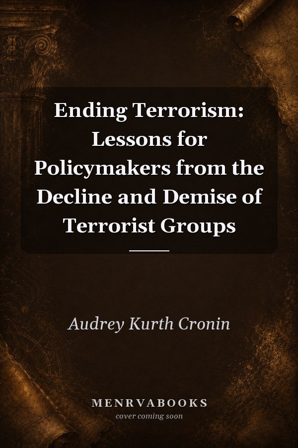 Ending Terrorism: Lessons for Policymakers from the Decline and Demise of Terrorist Groups
