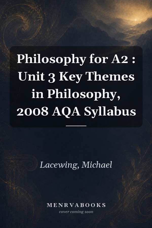 Philosophy for A2: Unit 3 Key Themes in Philosophy