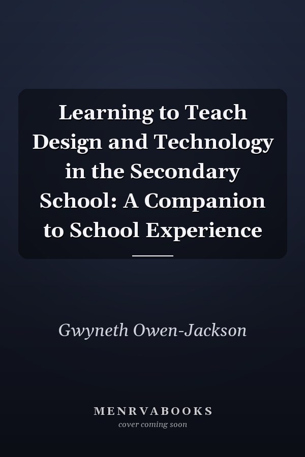 Learning to Teach Design and Technology in the Secondary School: A Companion to School Experience