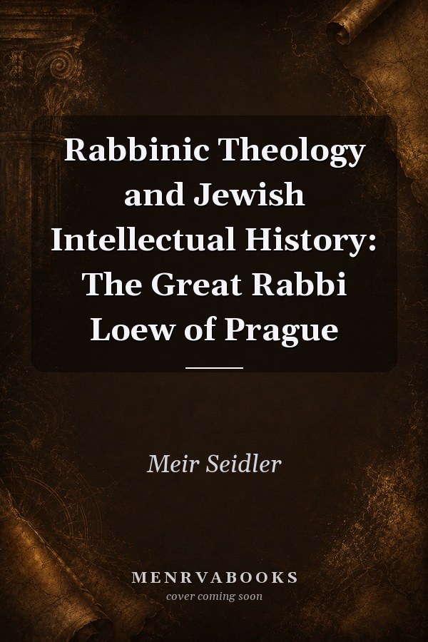 Rabbinic Theology and Jewish Intellectual History: The Great Rabbi Loew of Prague