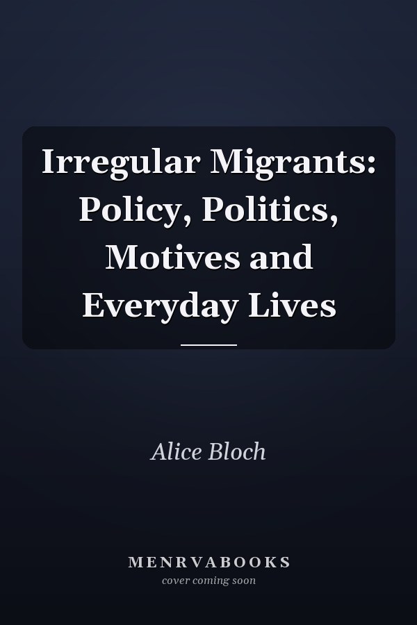 Irregular Migrants: Policy, Politics, Motives and Everyday Lives