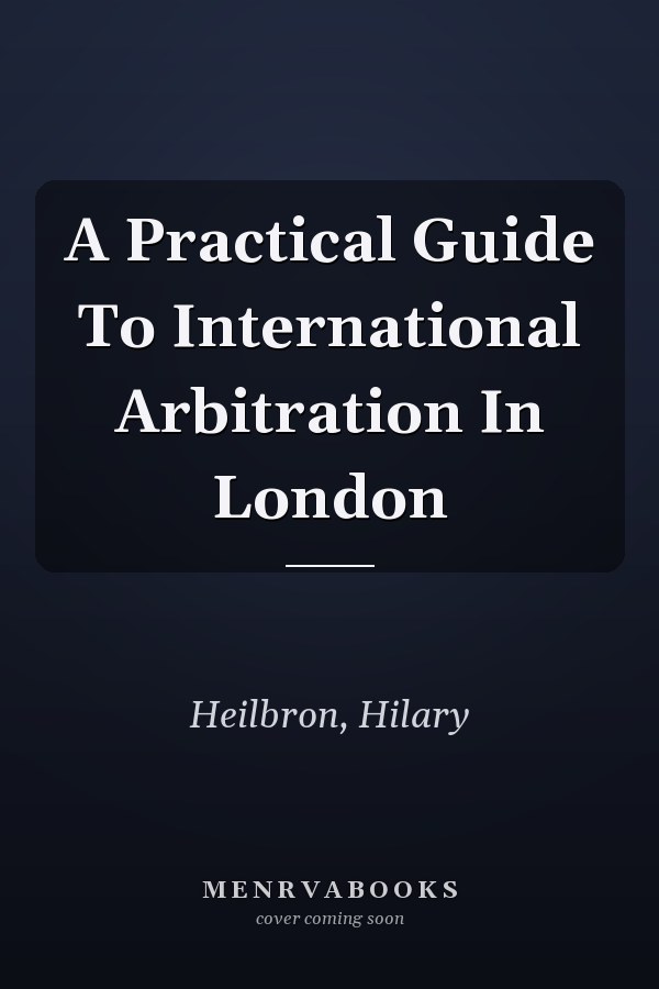 A Practical Guide to International Arbitration in London