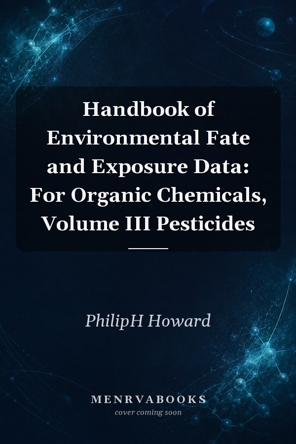 Handbook of Environmental Fate and Exposure Data: For Organic Chemicals, Volume III Pesticides