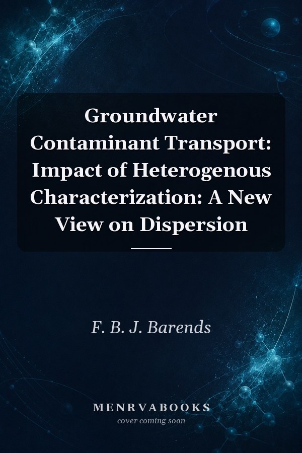 Groundwater Contaminant Transport: Impact of Heterogenous Characterization: A New View on Dispersion