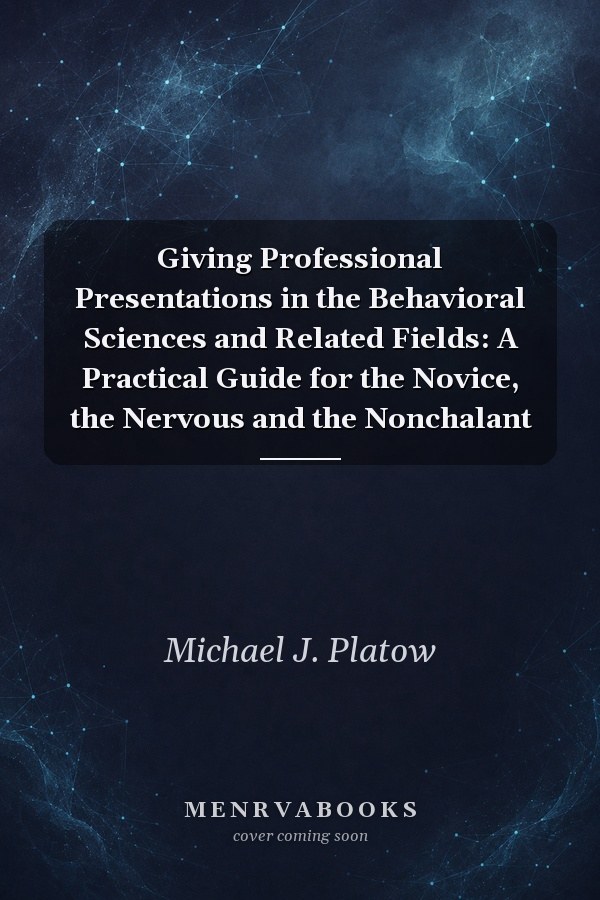 Giving Professional Presentations in the Behavioral Sciences and Related Fields: A Practical Guide for the Novice, the Nervous and the Nonchalant