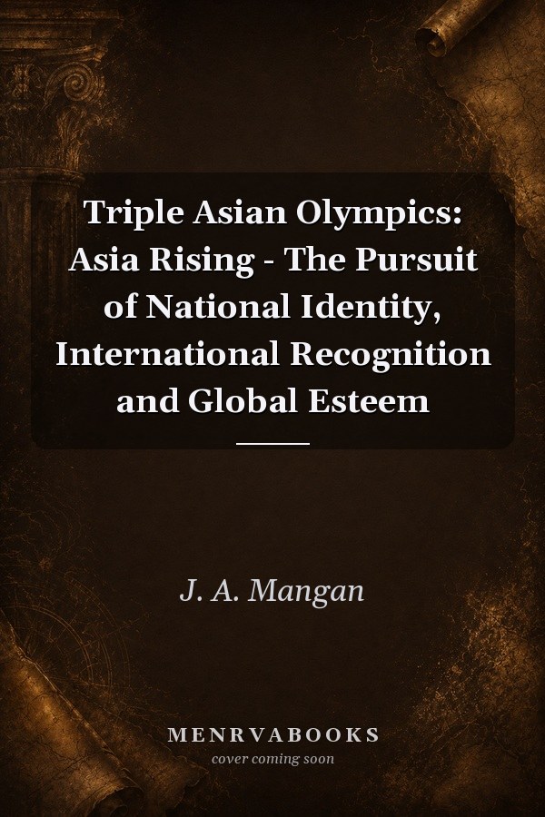 Triple Asian Olympics: Asia Rising - The Pursuit of National Identity, International Recognition and Global Esteem