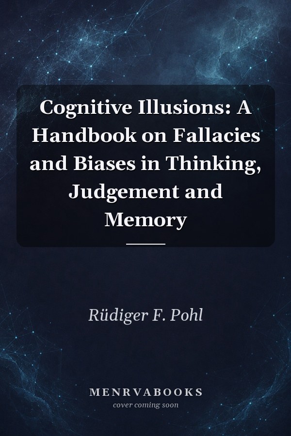 Cognitive Illusions: A Handbook on Fallacies and Biases in Thinking, Judgement and Memory