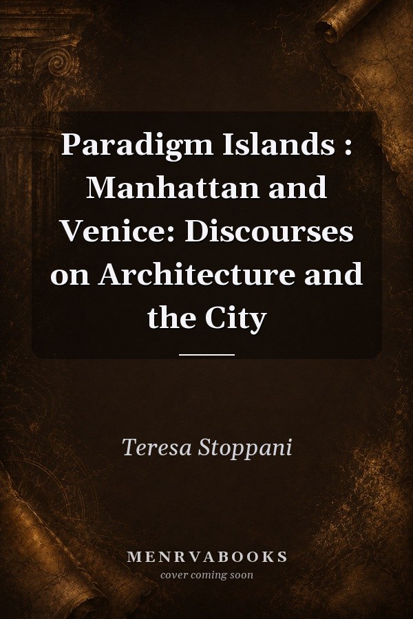 Paradigm Islands: Manhattan and Venice: Discourses on Architecture and the City