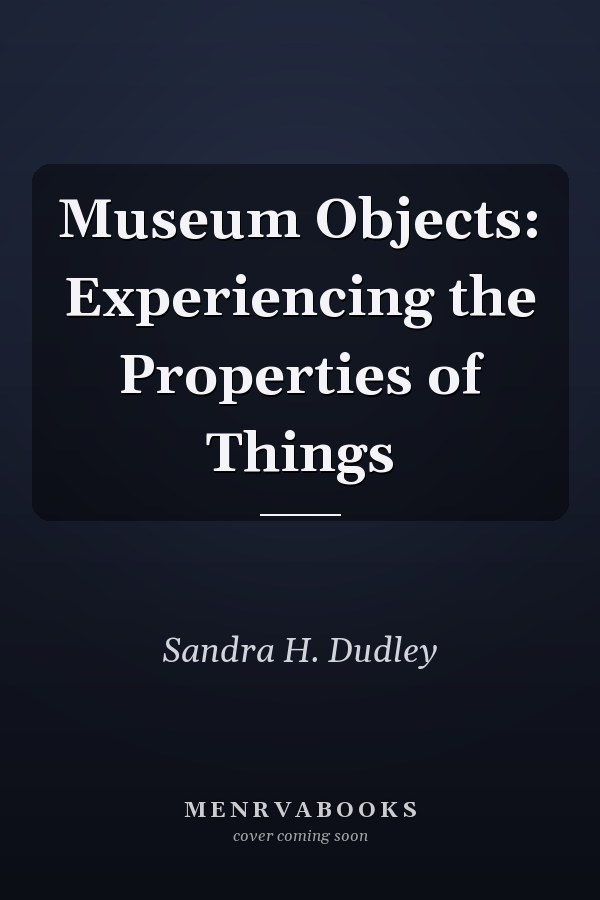 Museum Objects: Experiencing the Properties of Things