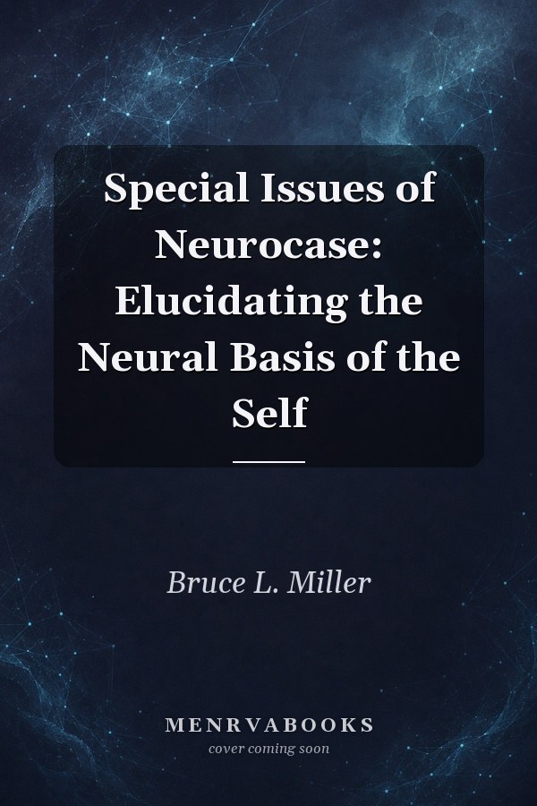 Special Issues of Neurocase: Elucidating the Neural Basis of the Self