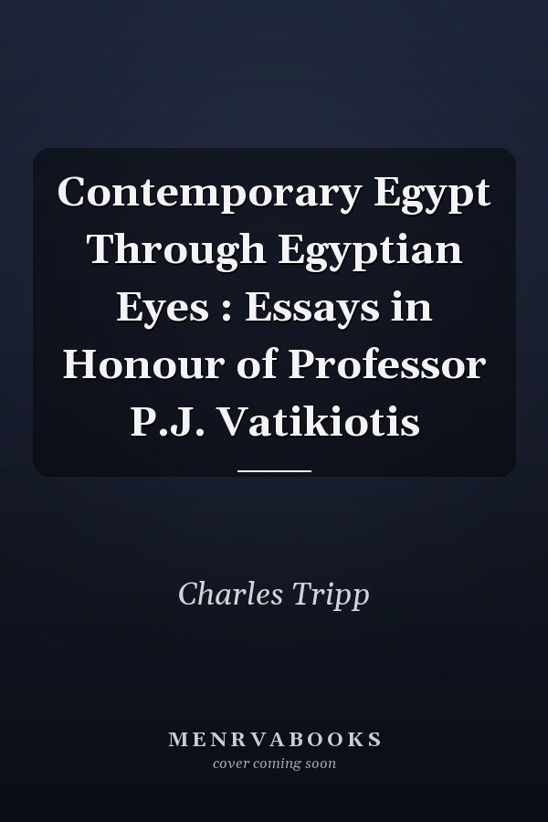 Contemporary Egypt Through Egyptian Eyes : Essays in Honour of Professor P.J. Vatikiotis