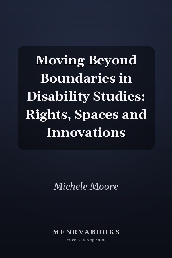 Moving Beyond Boundaries in Disability Studies: Rights, Spaces and Innovations